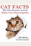 Cat Facts: The Pet Parents A-To-Z Home Care Encyclopedia: Kitten To Adult, Disease & Prevention, Cat Behavior Veterinary Care, Fi