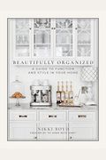 Beautifully Organized: A Guide To Function And Style In Your Home