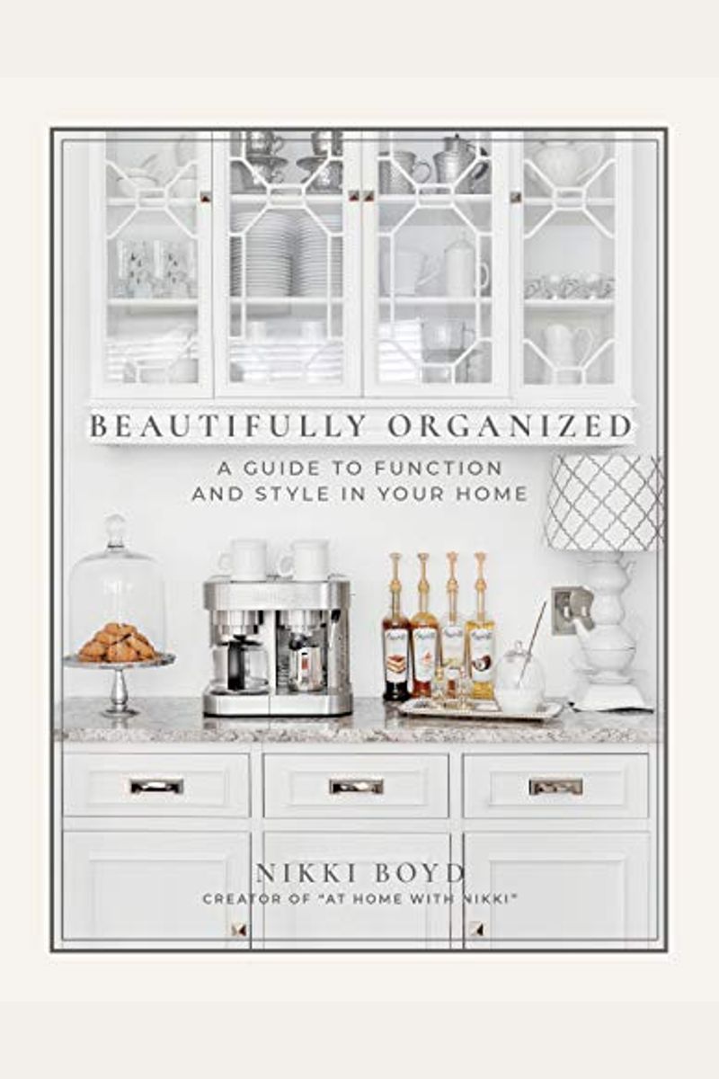 Beautifully Organized: A Guide To Function And Style In Your Home