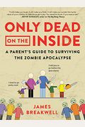 Only Dead On The Inside: A Parent's Guide To Surviving The Zombie Apocalypse