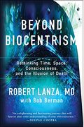 Beyond Biocentrism: Rethinking Time, Space, Consciousness, And The Illusion Of Death