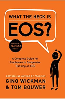 What The Heck Is Eos?: A Complete Guide For Employees In Companies Running On Eos What The Heck Is Eos?: A Complete Guide For Employees In Companies Running On Eos