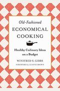 Old-Fashioned Economical Cooking: Healthy Culinary Ideas On A Budget