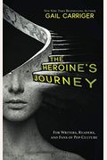 The Heroine's Journey: For Writers, Readers, And Fans Of Pop Culture