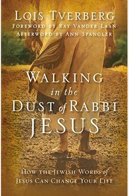 Walking in the Dust of Rabbi Jesus: How the Jewish Words of Jesus Can Change Your Life Walking in the Dust of Rabbi Jesus: How the Jewish Words of Jesus Can Change Your Life