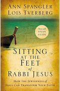 Sitting At The Feet Of Rabbi Jesus: How The Jewishness Of Jesus Can Transform Your Faith