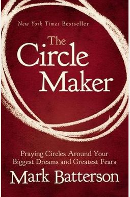 The Circle Maker: Praying Circles Around Your Biggest Dreams And Greatest Fears The Circle Maker: Praying Circles Around Your Biggest Dreams And Greatest Fears