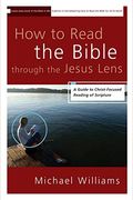 How To Read The Bible Through The Jesus Lens: A Guide To Christ-Focused Reading Of Scripture