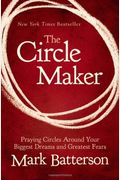 The Circle Maker: Praying Circles Around Your Biggest Dreams And Greatest Fears