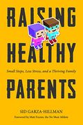 Raising Healthy Parents: Small Steps, Less Stress, and a Thriving Family