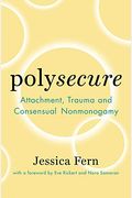 Polysecure: Attachment, Trauma And Consensual Nonmonogamy