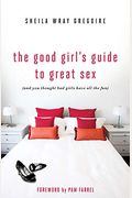 The Good Girl's Guide To Great Sex: (And You Thought Bad Girls Have All The Fun)