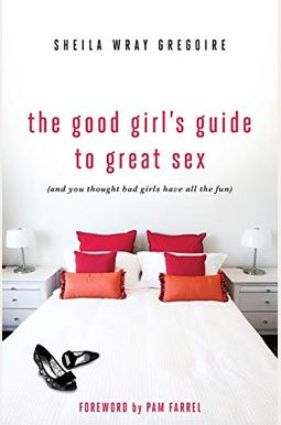 The Good Girl's Guide To Great Sex: (And You Thought Bad Girls Have All The Fun) The Good Girl's Guide To Great Sex: (And You Thought Bad Girls Have All The Fun)