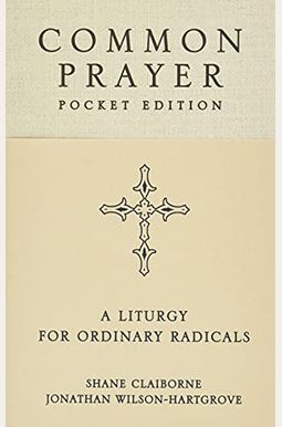 Common Prayer Pocket Edition: A Liturgy For Ordinary Radicals Common Prayer Pocket Edition: A Liturgy For Ordinary Radicals