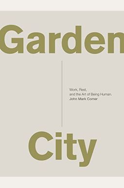 Garden City: Work, Rest, And The Art Of Being Human. Garden City: Work, Rest, And The Art Of Being Human.