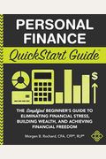 Personal Finance Quickstart Guide: The Simplified Beginner's Guide To Eliminating Financial Stress, Building Wealth, And Achieving Financial Freedom