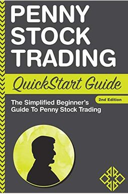 Penny Stock Trading QuickStart Guide: The Simplified Beginner's Guide to Penny Stock Trading Penny Stock Trading QuickStart Guide: The Simplified Beginner's Guide to Penny Stock Trading