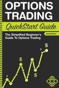 Options Trading Quickstart Guide: The Simplified Beginner's Guide To Options Trading