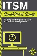 Itsm Quickstart Guide: The Simplified Beginner's Guide To Itsm