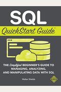 Sql Quickstart Guide: The Simplified Beginner's Guide To Managing, Analyzing, And Manipulating Data With Sql
