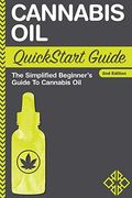 Cannabis Oil QuickStart Guide: The Simplified Beginner's Guide to Cannabis Oil