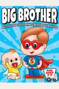Big Brother Activity Coloring Book For Kids Ages 2-6: Cute New Baby Gifts Workbook For Boys With Mazes, Dot To Dot, Word Search And More!