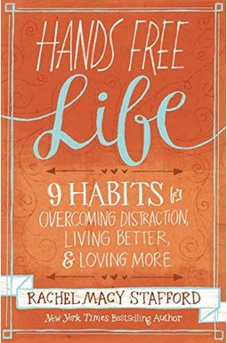 Hands Free Life: 9 Habits For Overcoming Distraction, Living Better, And Loving More Hands Free Life: 9 Habits For Overcoming Distraction, Living Better, And Loving More