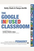 The Google Infused Classroom: A Guidebook To Making Thinking Visible And Amplifying Student Voice