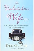 The Undertaker's Wife: A True Story Of Love, Loss, And Laughter In The Unlikeliest Of Places