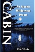 Cabin: An Alaska Wilderness Dream