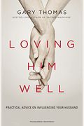 Loving Him Well: Practical Advice On Influencing Your Husband