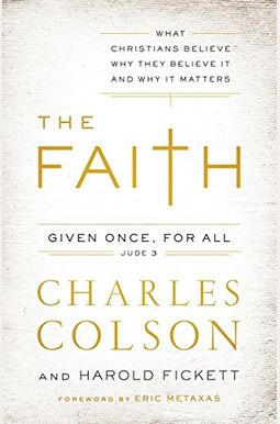 The Faith: What Christians Believe, Why They Believe It, And Why It Matters The Faith: What Christians Believe, Why They Believe It, And Why It Matters