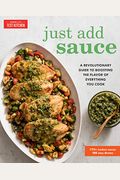 Just Add Sauce: A Revolutionary Guide To Boosting The Flavor Of Everything You Cook