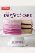 The Perfect Cake: Your Ultimate Guide To Classic, Modern, And Whimsical Cakes