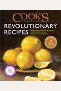 Cook's Illustrated Revolutionary Recipes: Groundbreaking Techniques. Compelling Voices. One-Of-A-Kind Recipes.