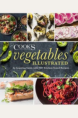 Vegetables Illustrated: An Inspiring Guide With 700+ Kitchen-Tested Recipes Vegetables Illustrated: An Inspiring Guide With 700+ Kitchen-Tested Recipes