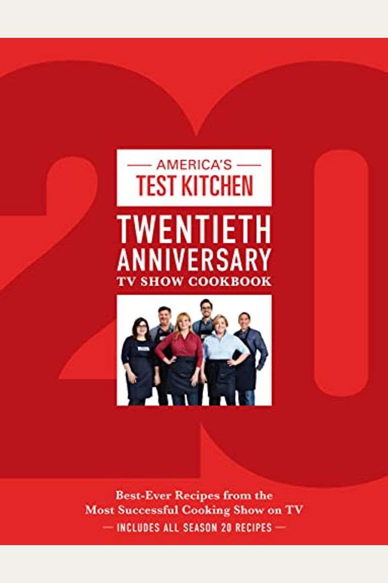 America's Test Kitchen Twentieth Anniversary Tv Show Cookbook: Best-Ever Recipes From The Most Successful Cooking Show On Tv