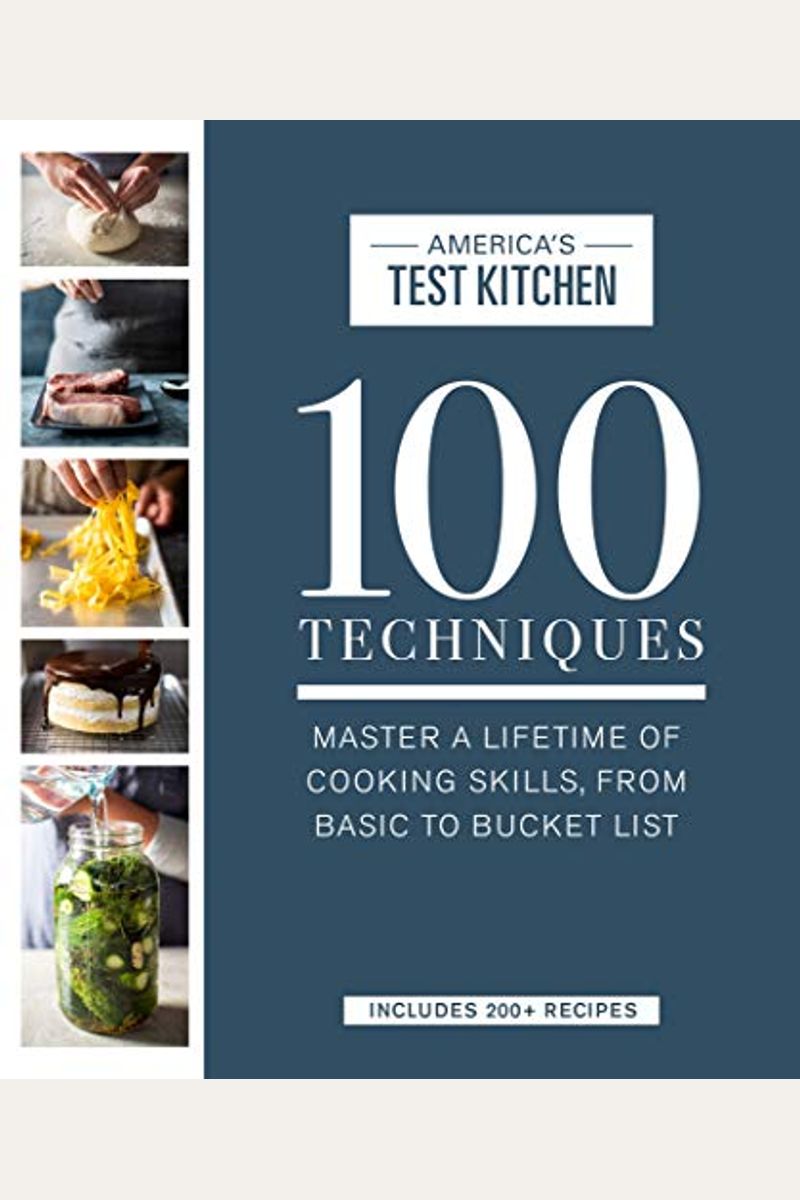 100 Techniques: Master a Lifetime of Cooking Skills, from Basic to Bucket List