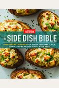 The Side Dish Bible: 1001 Perfect Recipes For Every Vegetable, Rice, Grain, And Bean Dish You Will Ever Need