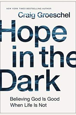 Hope In The Dark: Believing God Is Good When Life Is Not Hope In The Dark: Believing God Is Good When Life Is Not