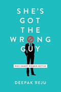 She's Got The Wrong Guy: Why Smart Women Settle