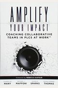 Amplify Your Impact: Coaching Collaborative Teams In Plcs (Instructional Leadership Development And Coaching Methods For Collaborative Lear