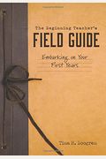 Beginning Teacher's Field Guide: Embarking On Your First Years (Self-Care And Teaching Tips For New Teachers)