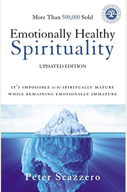 Emotionally Healthy Spirituality: It's Impossible To Be Spiritually Mature, While Remaining Emotionally Immature Emotionally Healthy Spirituality: It's Impossible To Be Spiritually Mature, While Remaining Emotionally Immature