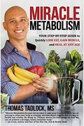 Miracle Metabolism: Your Step-By-Step Guide to Quickly Lose Fat, Gain Muscle, and Heal at Any Age