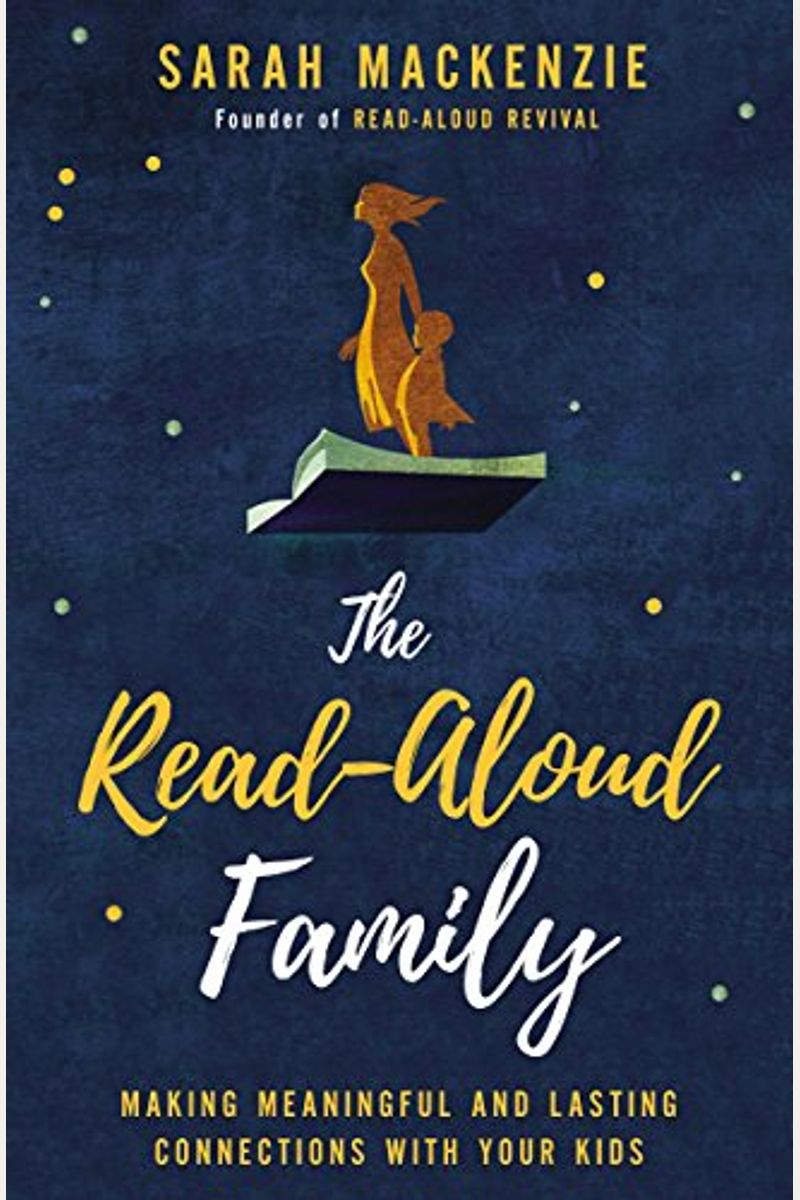 The Read-Aloud Family: Making Meaningful And Lasting Connections With Your Kids
