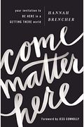 Come Matter Here: Your Invitation To Be Here In A Getting There World