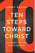 Ten Steps Toward Christ: Journey To The Heart Of God