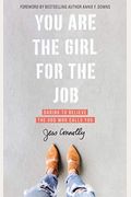 You Are The Girl For The Job: Daring To Believe The God Who Calls You