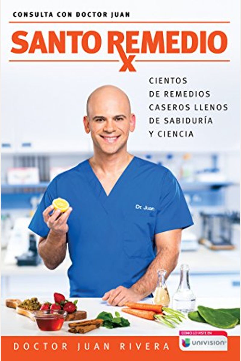 Santo Remedio: Cientos De Remedios Caseros Llenos De SabiduríA Y Ciencia / Docto R Juan's Top Home Remedies